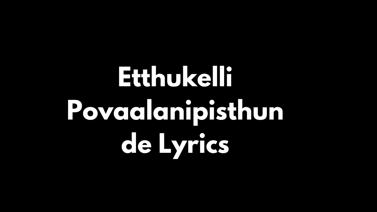 Etthukelli Povaalanipisthunde Lyrics