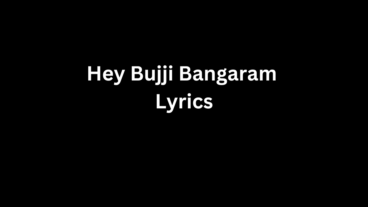 Hey Bujji Bangaram Lyrics