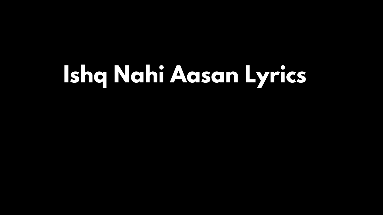 Ishq Nahi Aasan Lyrics