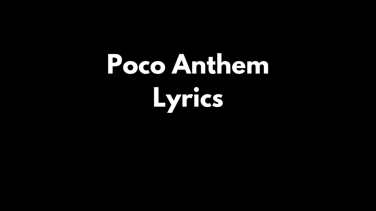 Poco Anthem Lyrics