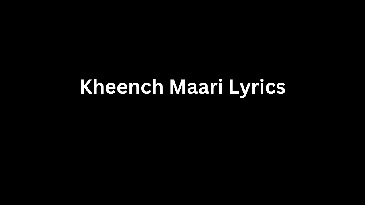 Kheench Maari Lyrics