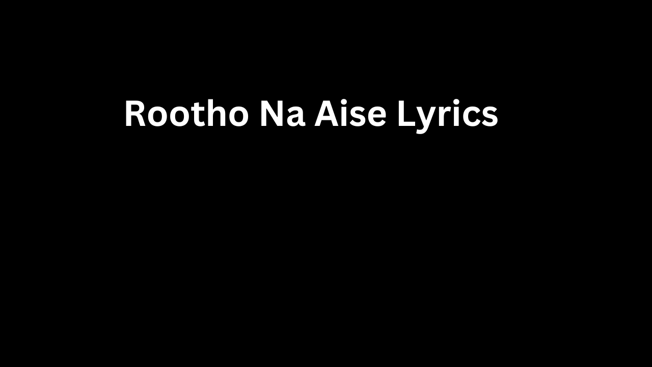 Rootho Na Aise Lyrics
