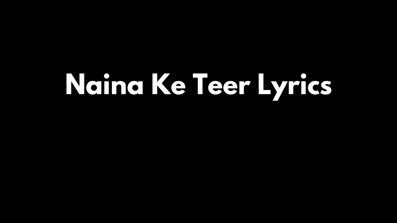 Naina Ke Teer Lyrics