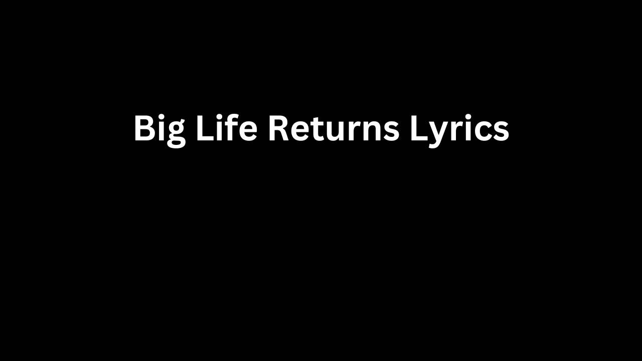 Big Life Returns Lyrics