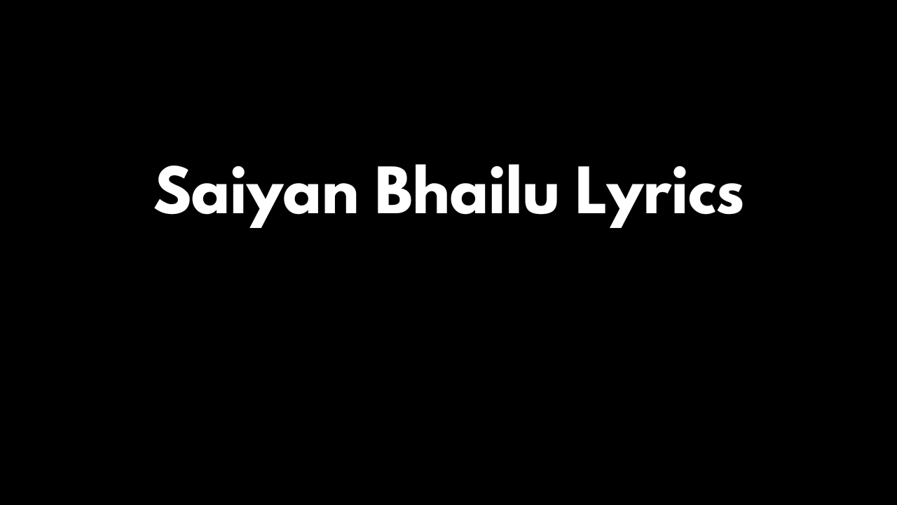 Saiyan Bhailu Lyrics