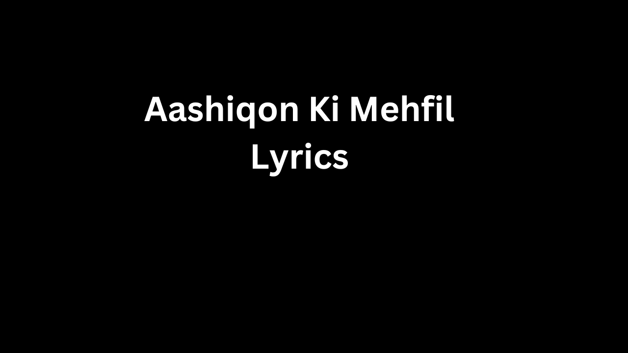 Aashiqon Ki Mehfil Lyrics
