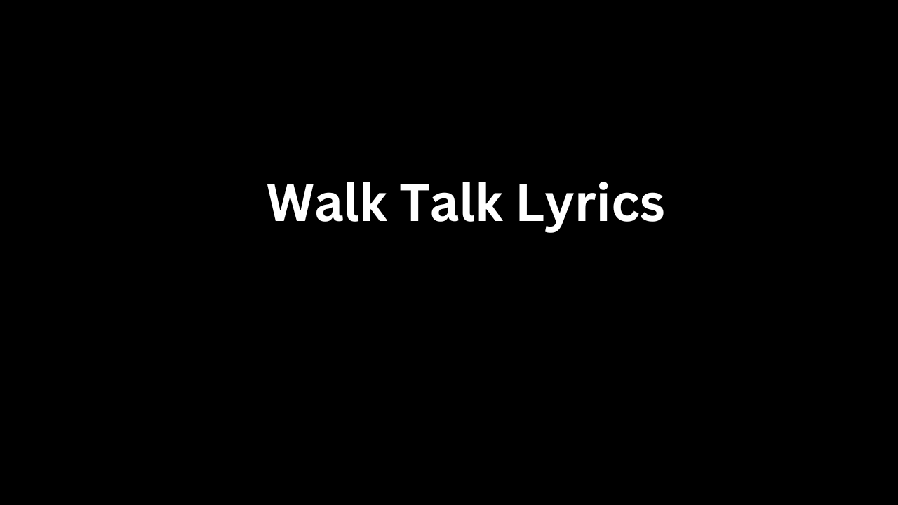 Walk Talk Lyrics