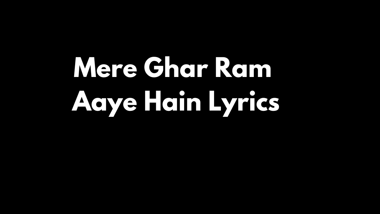 Mere Ghar Ram Aaye Hain Lyrics
