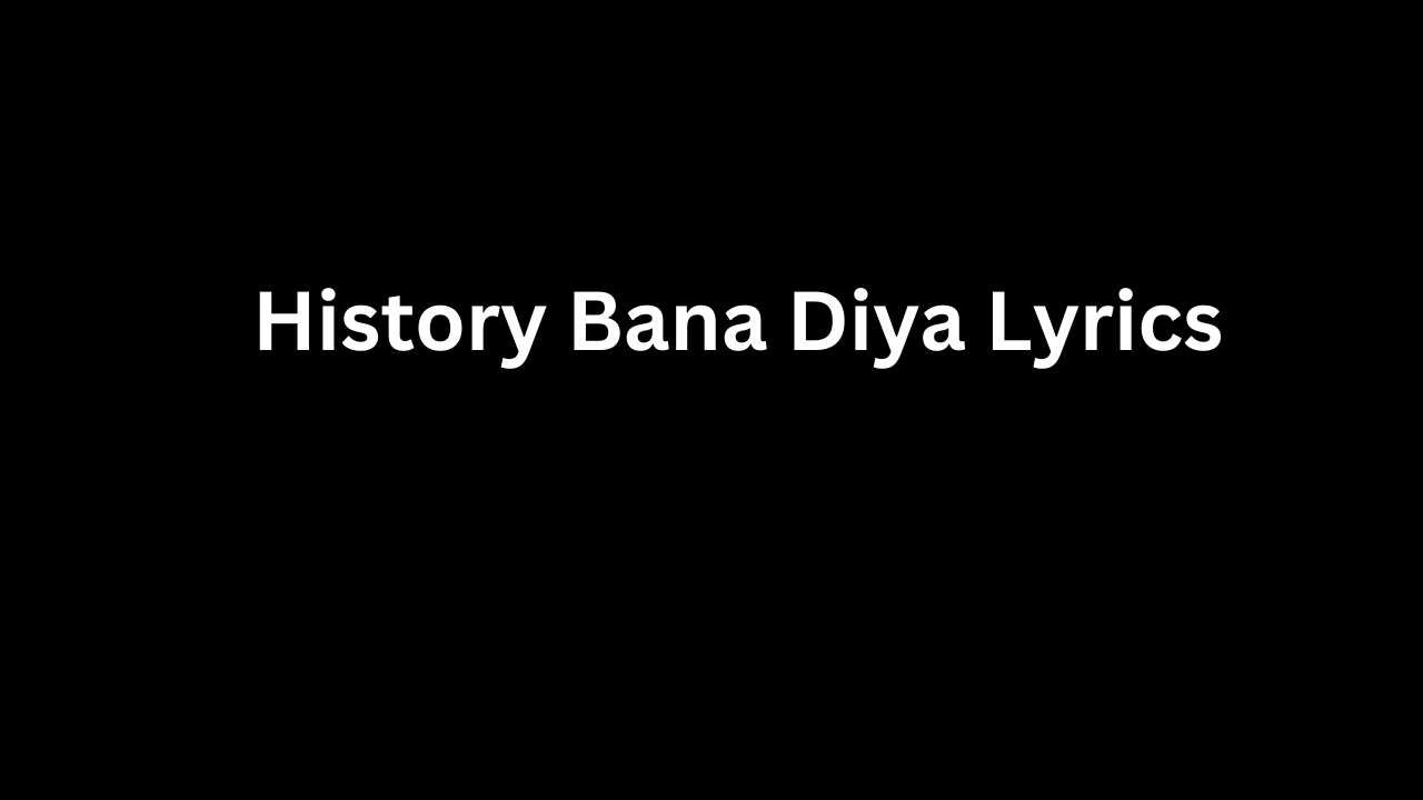 History Bana Diya Lyrics