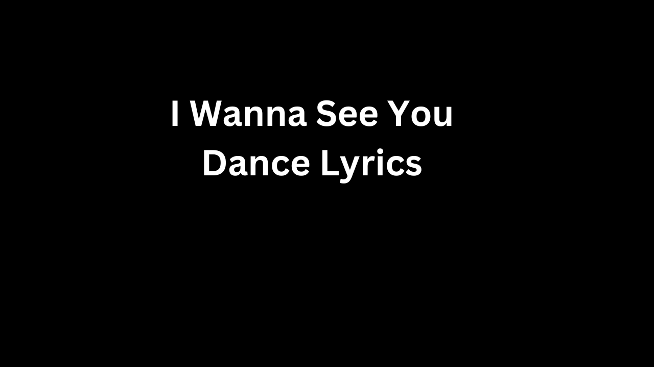 I Wanna See You Dance Lyrics