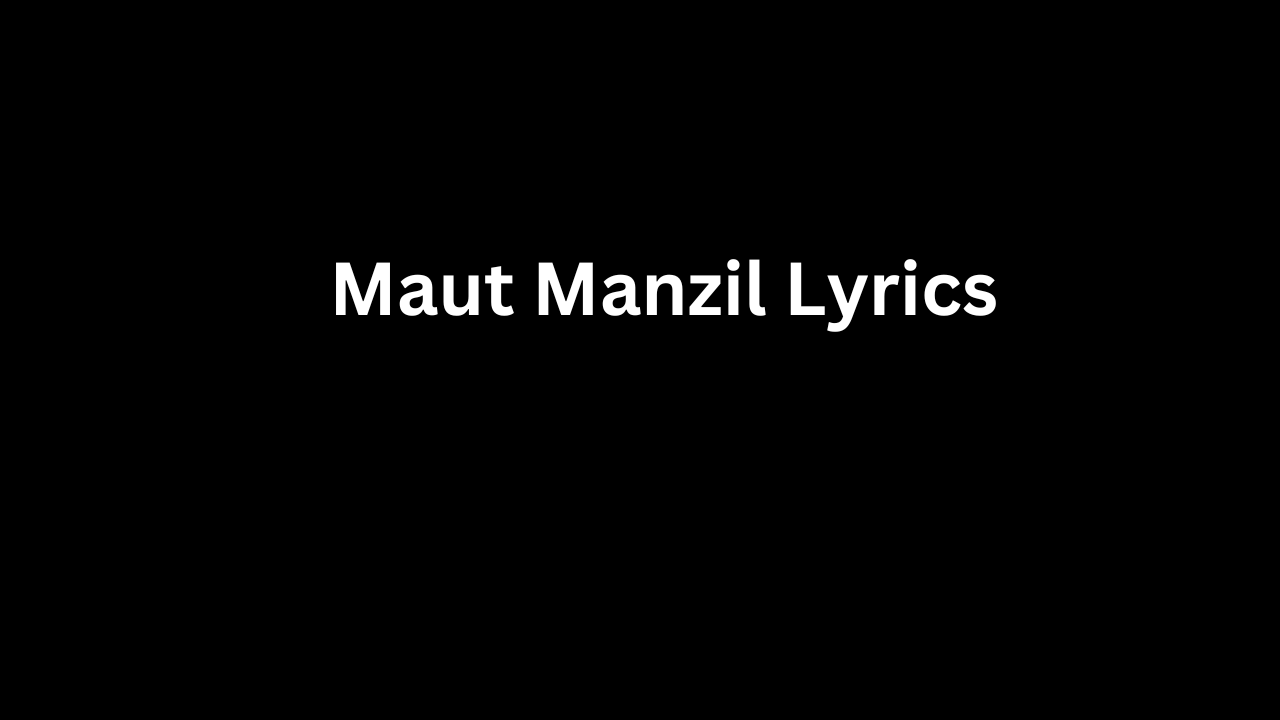 Maut Manzil Lyrics