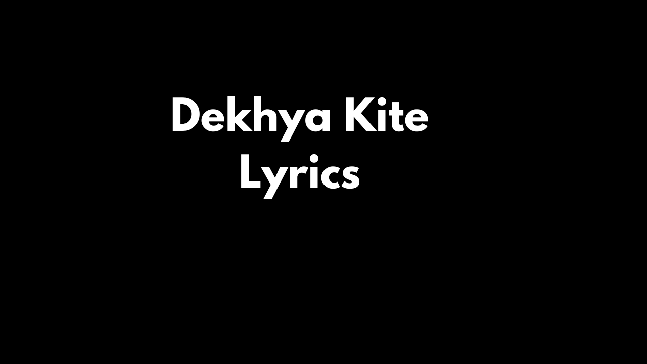 Dekhya Kite Lyrics
