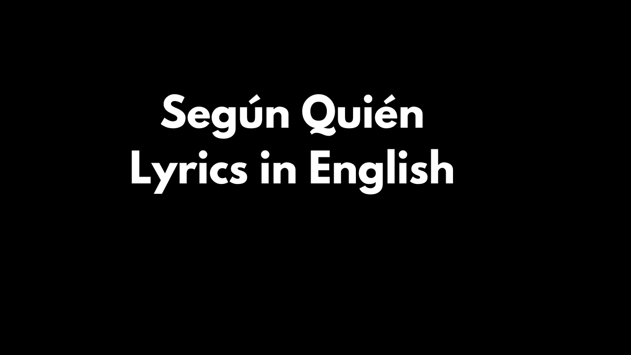 Según Quién Lyrics in English