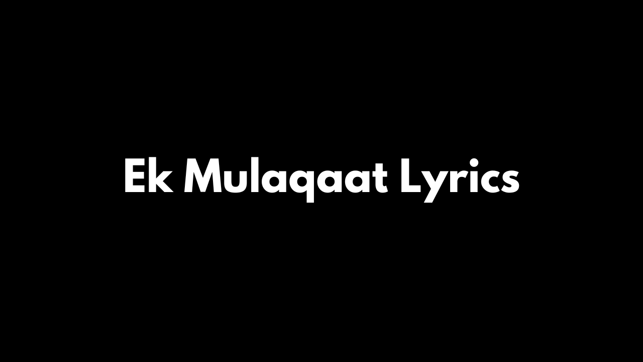 Ek Mulaqaat Lyrics
