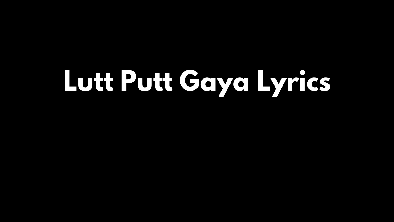 Lutt Putt Gaya Lyrics